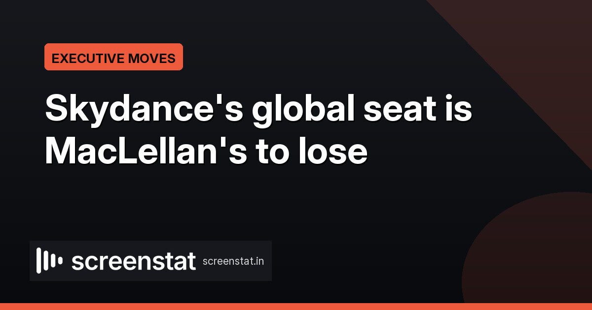 MacLellan leads Skydance global race; Zeiler eyes politics